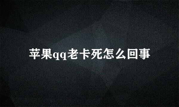 苹果qq老卡死怎么回事