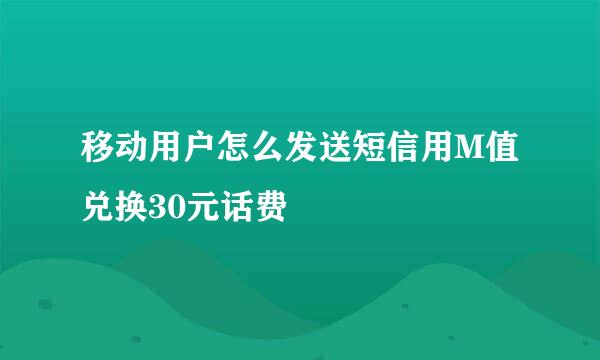 移动用户怎么发送短信用M值兑换30元话费