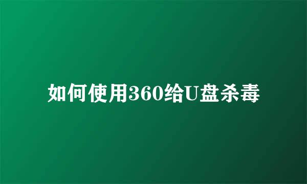 如何使用360给U盘杀毒