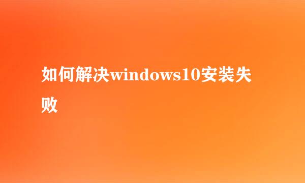 如何解决windows10安装失败