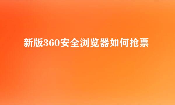 新版360安全浏览器如何抢票