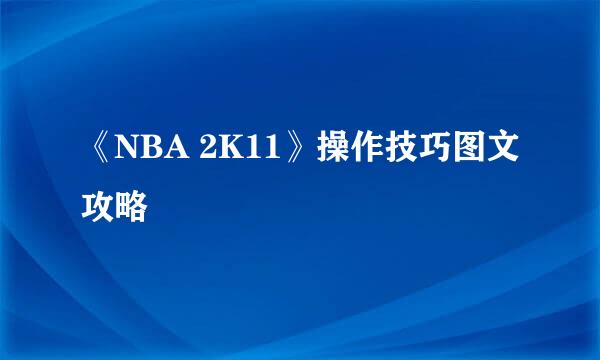 《NBA 2K11》操作技巧图文攻略