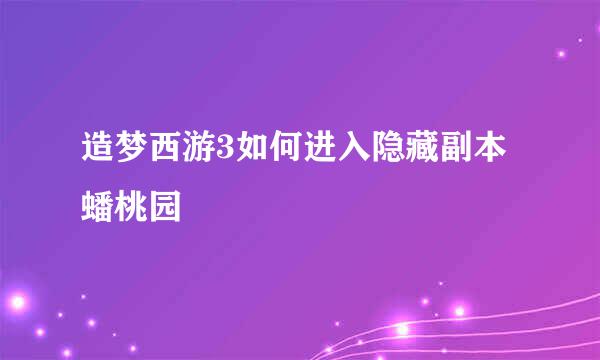 造梦西游3如何进入隐藏副本蟠桃园