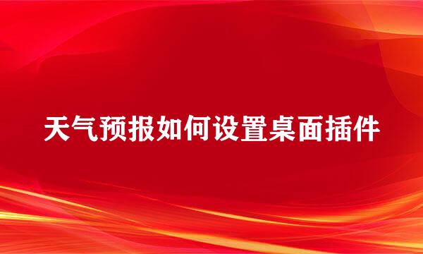 天气预报如何设置桌面插件