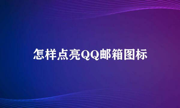 怎样点亮QQ邮箱图标