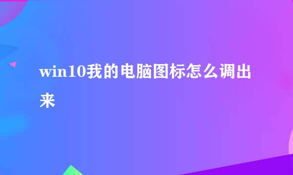 win10我的电脑图标怎么调出来