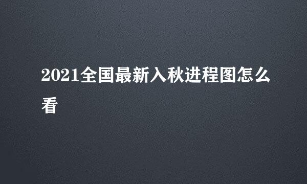 2021全国最新入秋进程图怎么看