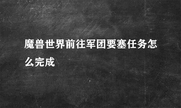 魔兽世界前往军团要塞任务怎么完成