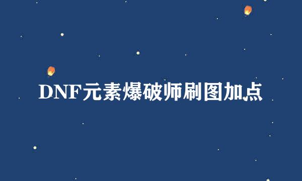 DNF元素爆破师刷图加点