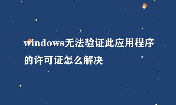 windows无法验证此应用程序的许可证怎么解决