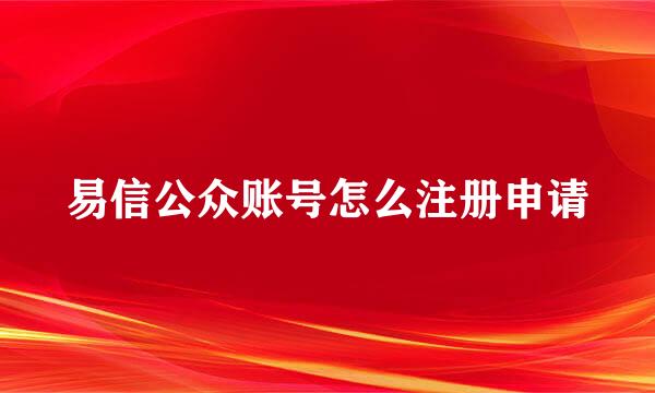 易信公众账号怎么注册申请