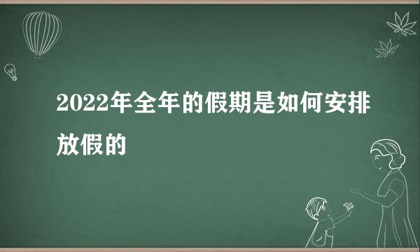 2022年全年的假期是如何安排放假的