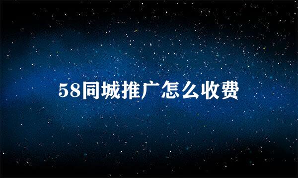 58同城推广怎么收费