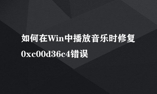 如何在Win中播放音乐时修复0xc00d36c4错误