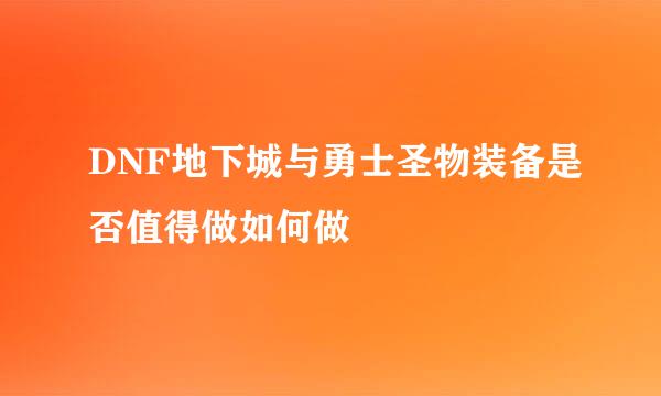 DNF地下城与勇士圣物装备是否值得做如何做