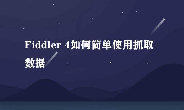 Fiddler 4如何简单使用抓取数据