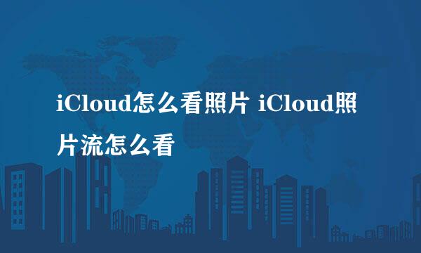 iCloud怎么看照片 iCloud照片流怎么看