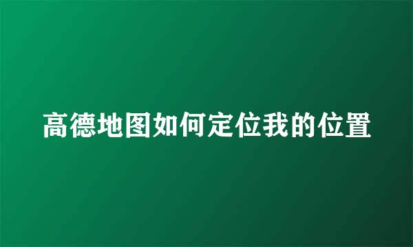 高德地图如何定位我的位置