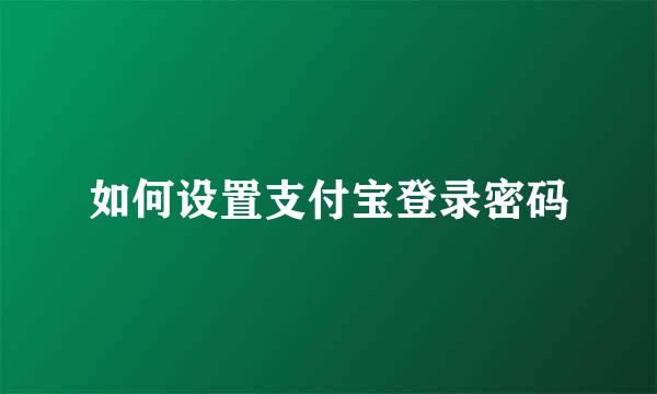 如何设置支付宝登录密码