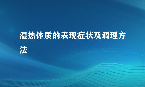 湿热体质的表现症状及调理方法