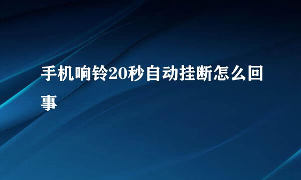 手机响铃20秒自动挂断怎么回事