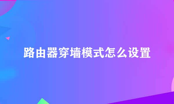 路由器穿墙模式怎么设置