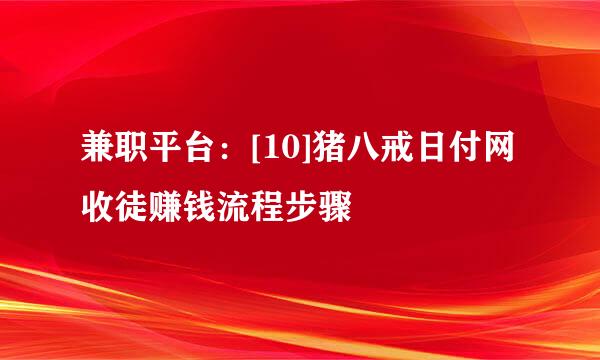 兼职平台：[10]猪八戒日付网收徒赚钱流程步骤