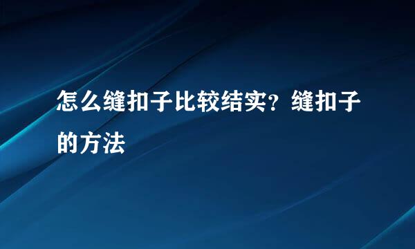 怎么缝扣子比较结实？缝扣子的方法