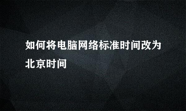 如何将电脑网络标准时间改为北京时间