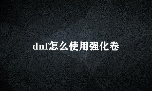 dnf怎么使用强化卷