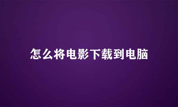 怎么将电影下载到电脑