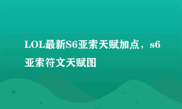 LOL最新S6亚索天赋加点，s6亚索符文天赋图