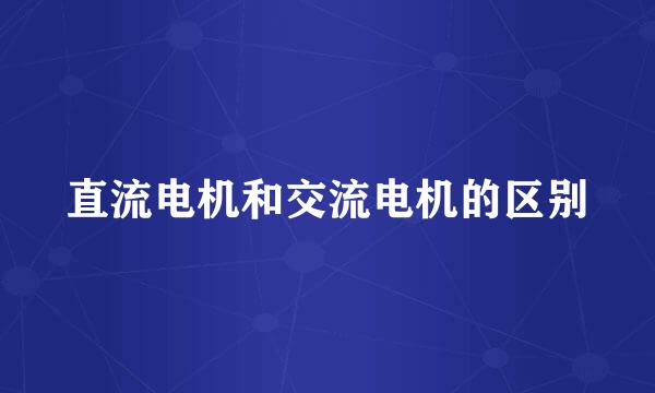 直流电机和交流电机的区别