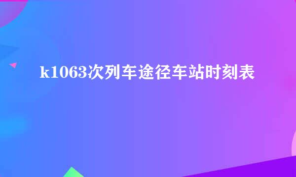 k1063次列车途径车站时刻表