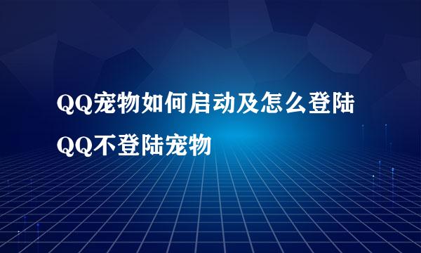 QQ宠物如何启动及怎么登陆QQ不登陆宠物