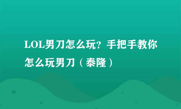 LOL男刀怎么玩？手把手教你怎么玩男刀（泰隆）