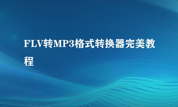 FLV转MP3格式转换器完美教程