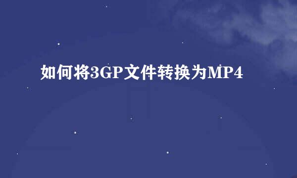 如何将3GP文件转换为MP4