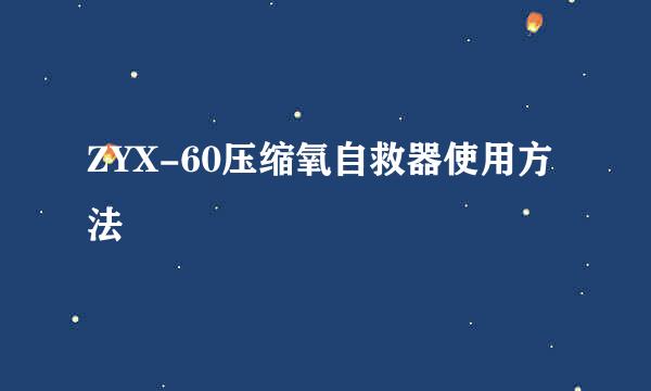 ZYX-60压缩氧自救器使用方法