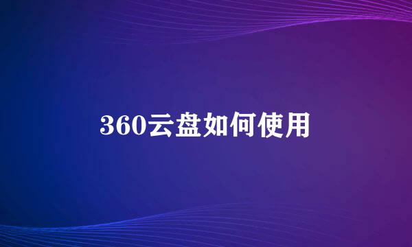 360云盘如何使用