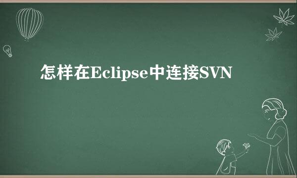 怎样在Eclipse中连接SVN