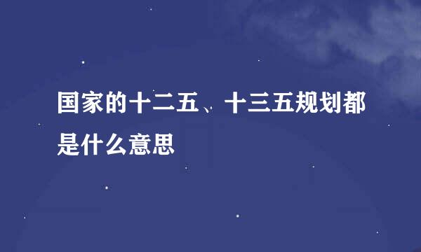 国家的十二五、十三五规划都是什么意思