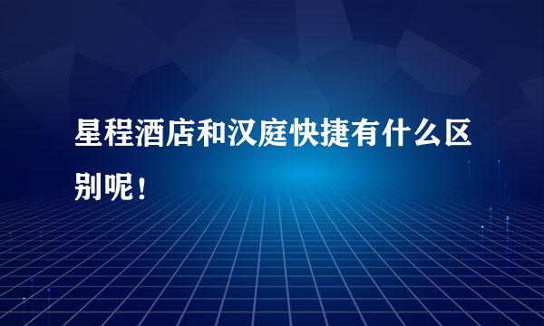 星程酒店和汉庭快捷有什么区别呢！