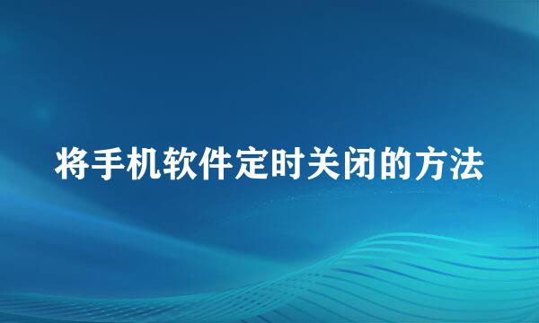 将手机软件定时关闭的方法