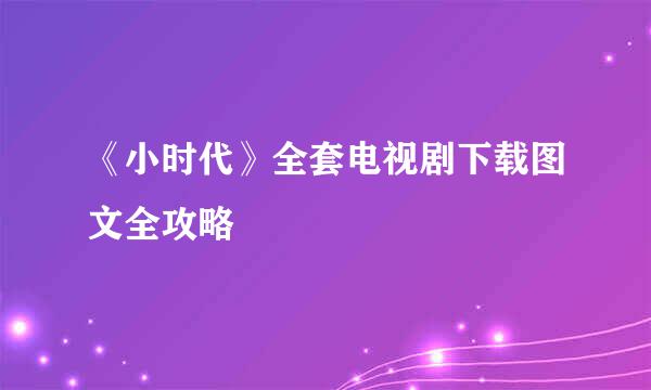 《小时代》全套电视剧下载图文全攻略