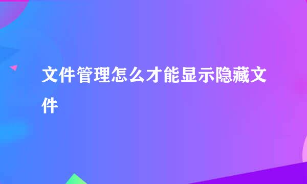 文件管理怎么才能显示隐藏文件