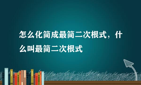 怎么化简成最简二次根式，什么叫最简二次根式