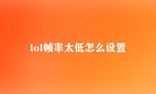 lol帧率太低怎么设置