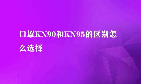 口罩KN90和KN95的区别怎么选择