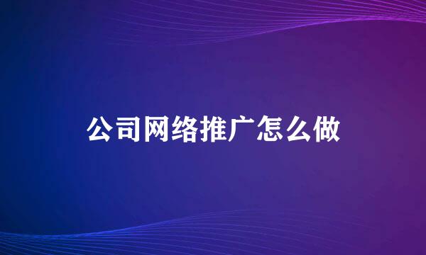 公司网络推广怎么做